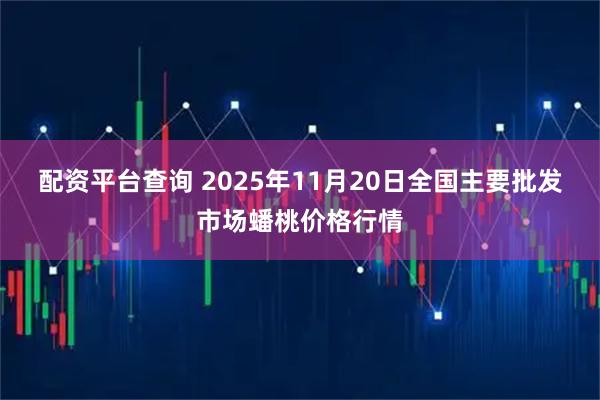 配资平台查询 2025年11月20日全国主要批发市场蟠桃价格行情